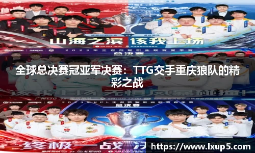 全球总决赛冠亚军决赛：TTG交手重庆狼队的精彩之战
