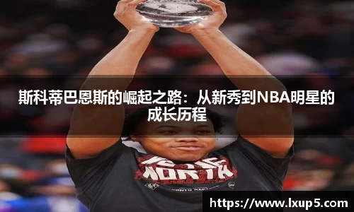 斯科蒂巴恩斯的崛起之路：从新秀到NBA明星的成长历程